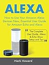 Alexa: How to Use Your Amazon Alexa Devices New, Essential User Guide for Amazon Echo and Alexa (The Complete User Guide-Alexa & Echo Show Setup and Tips)