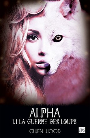 Alpha - La guerre des loups - Tome 1 - Partie 1 (FantasyLips)