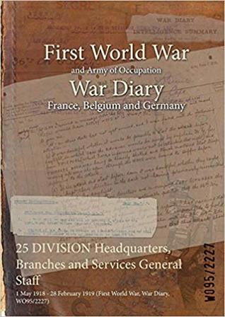 25 DIVISION Headquarters, Branches and Services General Staff: 1 May 1918 - 28 February 1919 (First World War, War Diary, WO95/2227)
