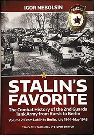 Stalin's Favorite: The Combat History of the 2nd Guards Tank Army from Kursk to Berlin: Volume 2: From Lublin to Berlin, July 1944-May 1945
