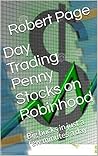 Day Trading Penny Stocks on Robinhood : Big bucks in just a few minutes a day (The Road To Robinhood Riches Book 4) Day Trading Penny Stocks on Robinhood : Big bucks in just a few minutes a day (The Road To Robinhood Riches Book 4)