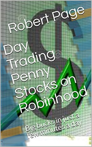 Day Trading Penny Stocks on Robinhood : Big bucks in just a few minutes a day (The Road To Robinhood Riches Book 4)