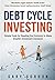 Debt Cycle Investing: Simple Tools for Reading the Economy to Make Smarter Investment Decisions