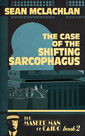 The Case of the Shifting Sarcophagus (The Masked Man of Cairo Book 2)