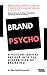 Brand Psycho: The Psychological Exposé Into the Hidden Side of Branding