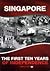 Singapore: The First Ten Years of Independence: 1965 to 1975
