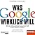 Was Google wirklich will