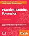 Practical Mobile Forensics - Third Edition: A hands-on guide to mastering mobile forensics for the iOS, Android, and the Windows Phone platforms