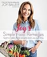Joy's Simple Food Remedies: Tasty Cures for Whatever's Ailing You