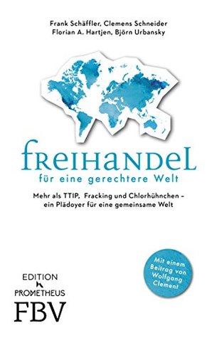 Freihandel für eine gerechtere Welt: Mehr als TTIP, Fracking und Chlorhühnchen – ein Plädoyer für eine gemeinsame Welt (German Edition)