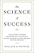 The Science of Success: Includes Three Prosperity Classics ( The Science of Getting Rich, The Science of Being Well, and The Science of Being Great