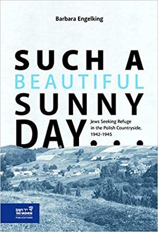 Such a Beautiful Sunny Day... Jews Seeking Refuge in the Polish Countryside, 1942-1945