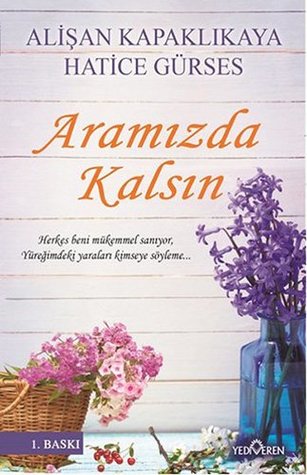 Aramızda Kalsın: Herkes beni mükemmel sanıyor, yüreğimdeki yaraları kimseye söyleme... (Turkish Edition)