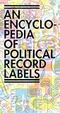 An Encyclopedia of Political Record Labels