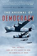 The Arsenal of Democracy: FDR, Ford Motor Company, and Their Epic Quest to Arm an America at War 
