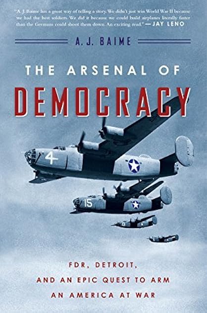 The Arsenal of Democracy: FDR, Ford Motor Company, and Their Epic Quest to Arm an America at War