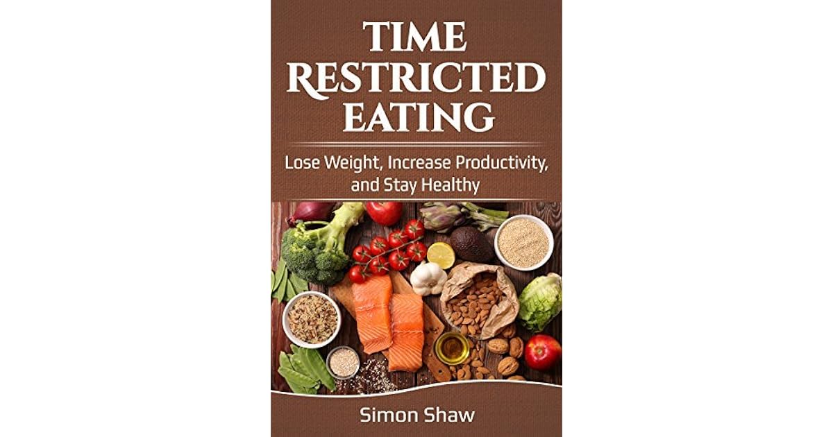 Time Restricted Eating Lose Weight, Increase Productivity, and Stay