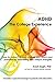 ADHD: The College Experience: How to stop blaming yourself, work with your strengths, succeed in college, and reach your potential