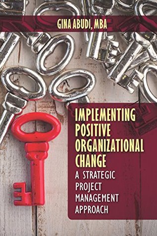 Implementing Positive Organizational Change: A Strategic Project Management Approach (Kindle Edition)