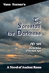 To Forestall the Darkness: A Novel of Ancient Rome To Forestall the Darkness: A Novel of Ancient Rome