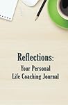 Reflections: Your Personal Life Coaching Journal