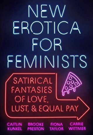 New Erotica for Feminists: Satirical Fantasies of Love, Lust, and Equal Pay (Kindle Edition)