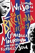 The Barcelona Legacy: Guardiola, Mourinho and the Fight For Football's Soul
