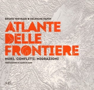 Atlante delle frontiere. Muri,  conflitti, migrazioni