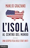 L'isola al centro del mondo. Una geopolitica degli Stati Uniti L'isola al centro del mondo. Una geopolitica degli Stati Uniti