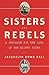 Sisters and Rebels: A Struggle for the Soul of America