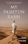 My Pashtun Rabbi: A Jew's Search for Truth, Meaning, And Hope in the Muslim World