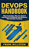 DevOps Handbook: What Is DevOps, Why You Need It And How To Transform Your Business With DevOps Practices