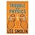 The Trouble With Physics: The Rise of String Theory, the Fall of a Science, and What Comes Next