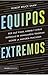 Equipos extremos: Por qué Pixar, Airbnb y otras empresas de vanguardiatriunfan donde la mayoría fracasan