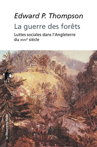 La guerre des forêts: Luttes sociales dans l'Angleterre du XVIIIe siècle (Poche / Sciences humaines et sociales t. 460) (French Edition)
