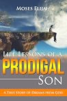 Life Lessons of a Prodigal Son: A True Story of Dreams from God Life Lessons of a Prodigal Son: A True Story of Dreams from God