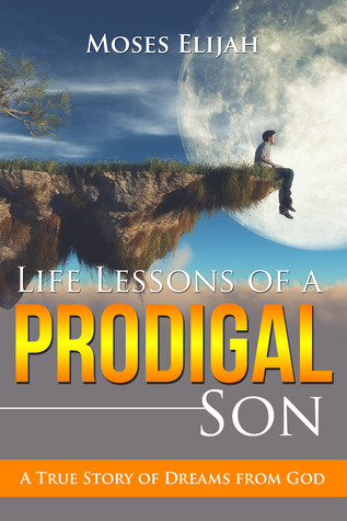 Life Lessons of a Prodigal Son: A True Story of Dreams from God