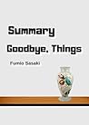 Summary and Analysis : Goodbye, Things: On Minimalist Living, Goodbye Things Fumio Sasaki, (Summary of Goodbye, Things The New Japanese Minimalism Book 1)