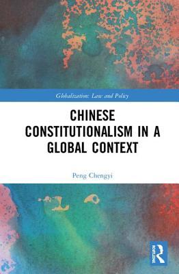 Chinese Constitutionalism in a Global Context (Globalization: Law and Policy)