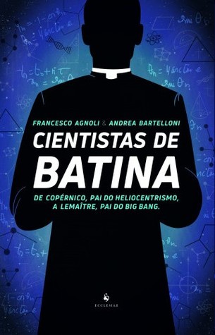 Cientistas de Batina: De Copérnico, pai do heliocentrismo, para Lemaître, pai do Big Bang