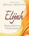 Elijah - Women's Bible Study Participant Workbook by Melissa Spoelstra