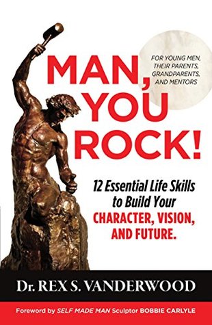 Man, You Rock!: 12 Essential Life Skills to Build Your Character, Vision, and Future—For Young Men, Their Parents, Grandparents, and Mentors
