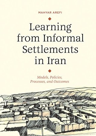 Learning from Informal Settlements in Iran: Models, Policies, Processes, and Outcomes (Kindle Edition)