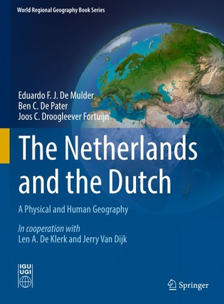 The Netherlands and the Dutch: A Physical and Human Geography (World Regional Geography Book Series)