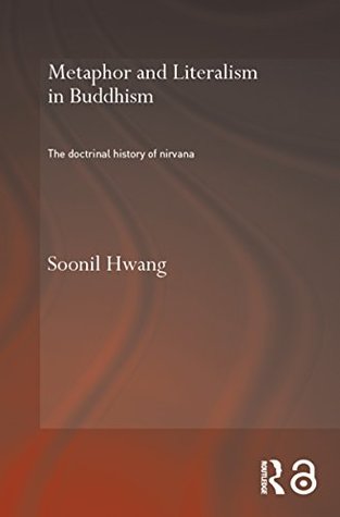 Metaphor and Literalism in Buddhism: The Doctrinal History of Nirvana (Routledge Critical Studies in Buddhism - Oxford Centre for Buddhist Studies)