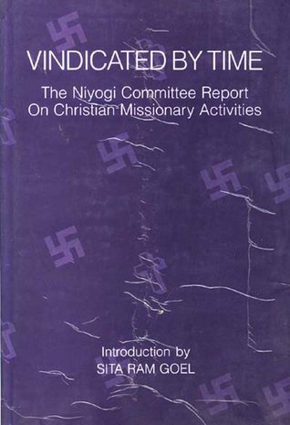 Vindicated by Time : The Niyogi Committee Report on Christian Missionary Activities