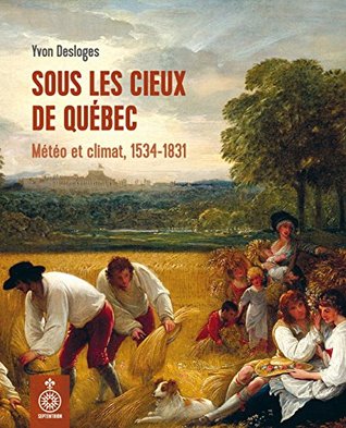 Sous les cieux de Québec: Météo et climat, 1534-1831 (French Edition)