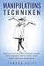 Manipulationstechniken: Erkennen wann Sie selbst manipuliert werden und im täglichen Leben zu Ihrem Vorteil andere Menschen manipulieren (German Edition)