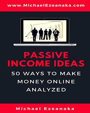 Passive Income Ideas: 50 Ways to Make Money Online Analyzed (Blogging, Dropshipping, Shopify, Photography, Affiliate Marketing, Amazon FBA, Ebay, YouTube Etc.)