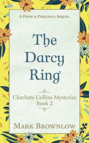 The Darcy Ring: A Pride and Prejudice Sequel (Charlotte Collins Mysteries #2)